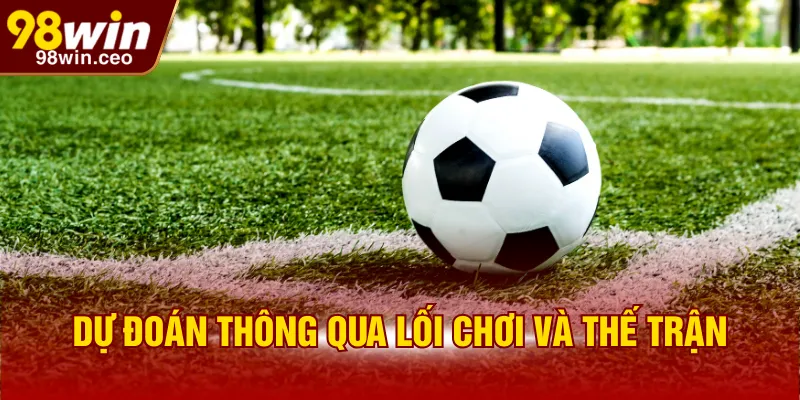 Dự đoán thông qua lối chơi và thế trận