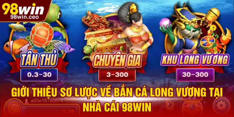 Giới thiệu sơ lược về Bắn Cá Long Vương tại nhà cái 98WIN
