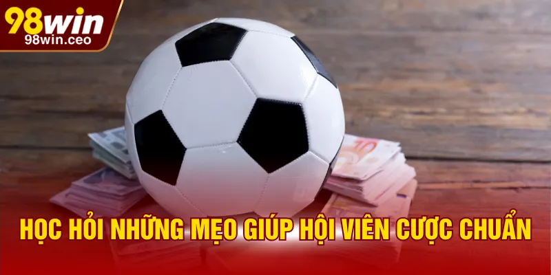 Học hỏi những mẹo giúp hội viên cược chuẩn