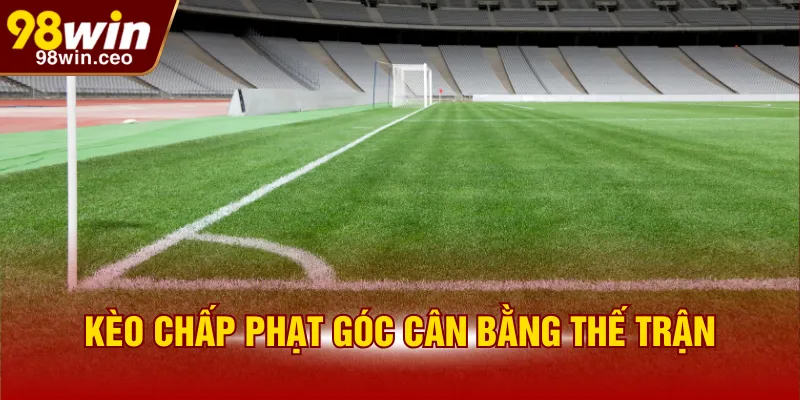 Kèo chấp phạt góc cân bằng thế trận