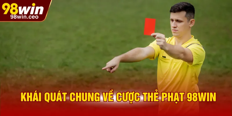 Khái quát chung về cược thẻ phạt 98WIN