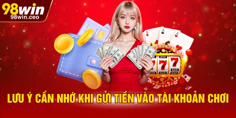 Lưu ý cần nhớ khi gửi tiền vào tài khoản chơi