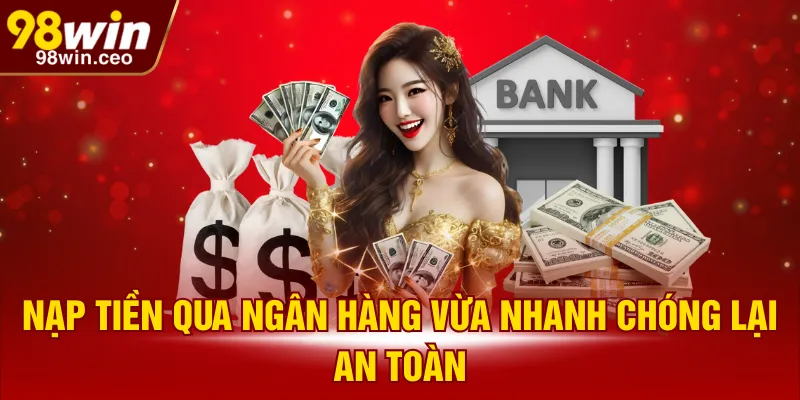 Nạp tiền qua ngân hàng vừa nhanh chóng lại an toàn