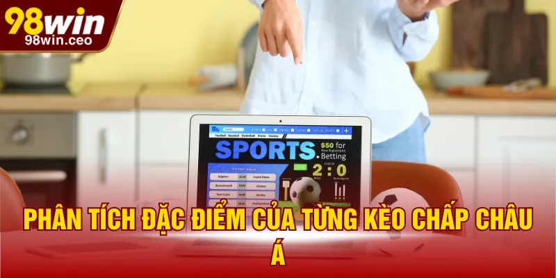 Phân tích đặc điểm của từng kèo chấp châu Á